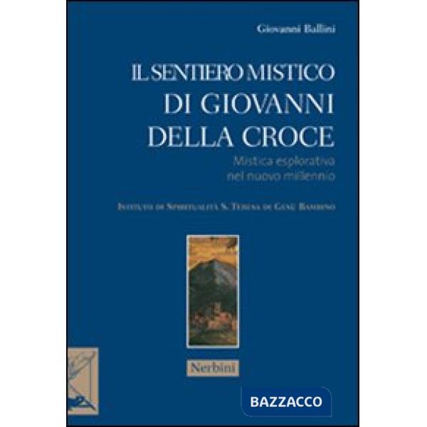 Sentiero mistico di Giovanni Della Croce. Mistica esplorativa nel nuovo millennio (Il)