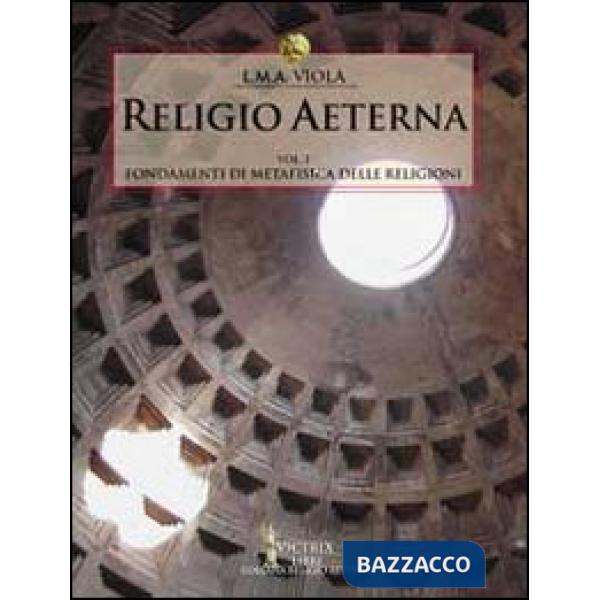 Religio aeterna. Vol. 1: Fondamenti di metafisica delle religioni
