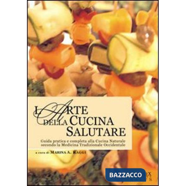 Arte della cucina salutare. Guida pratica e completa alla cucina naturale secondo la medicina tradizionale occidentale (L')