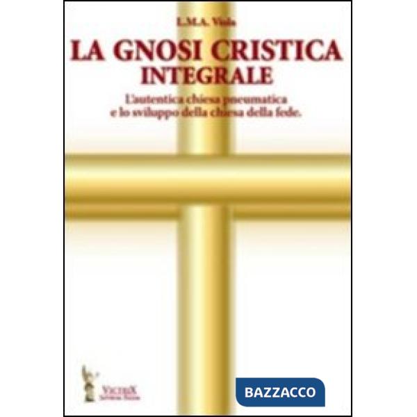 Gnosi critica integrale. L'autentica chiesa pneumatica e lo sviluppo della chiesa della fede (La)