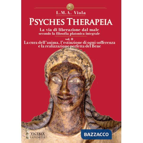 Psyches therapeia. La via di liberazione dal male secondo la filosofia platonica integrale. Vol. 2: La cura dell'anima, l'estinz