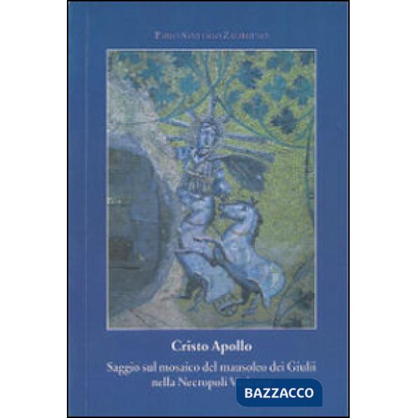 Cristo Apollo. Saggio sul mosaico del mausoleo dei Giulii nella Necropoli Vaticana