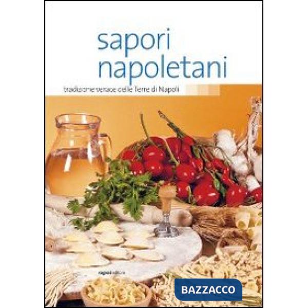 Sapori napoletani. Tradizione verace delle terre di Napoli