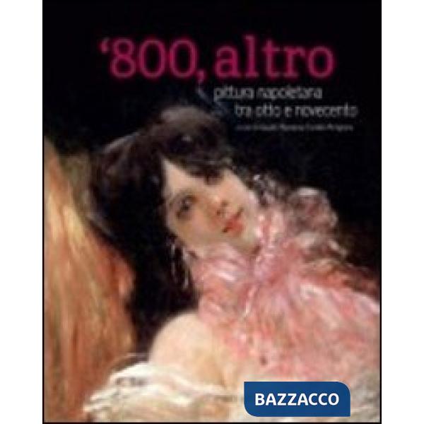 800, altro. Pittura napoletana tra Otto e Novecento. Ediz. illustrata