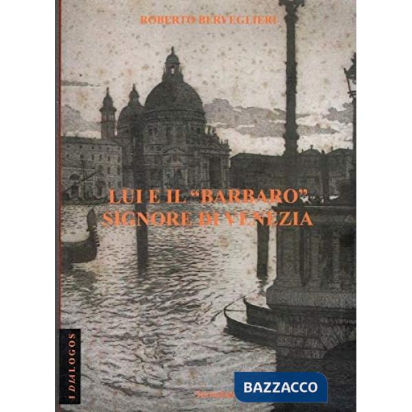 Lui e il «Barbaro» signore di Venezia