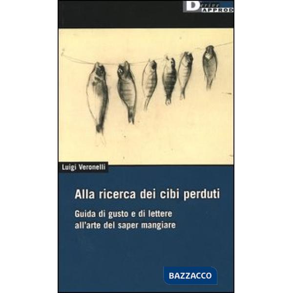 Alla ricerca dei cibi perduti. Guida di gusto e di lettere all'arte del saper ma
