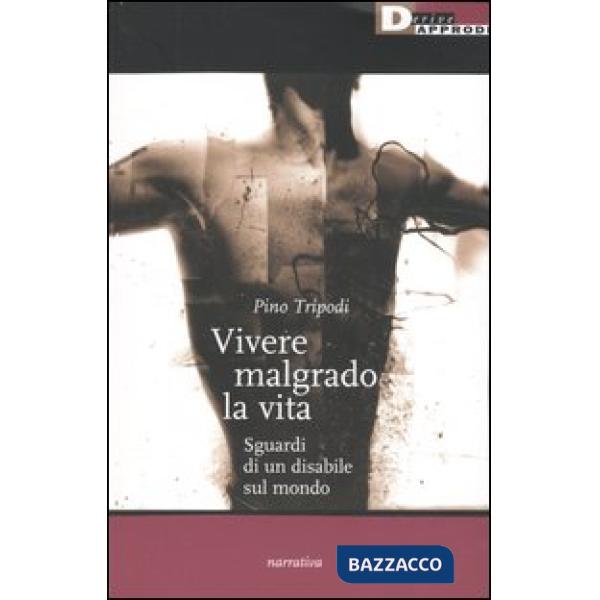 Vivere malgrado la vita. Sguardi di un disabile sul mondo