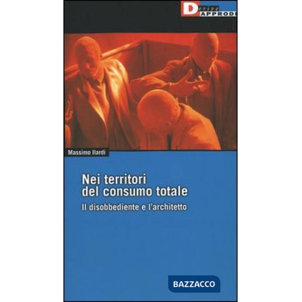 Nei territori del consumo totale. Il disobbediente e l'architetto