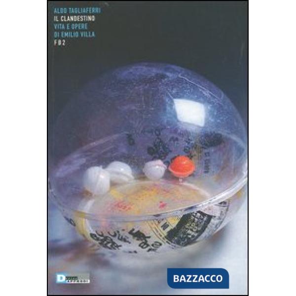Clandestino. Vita e opere di Emilio Villa (Il)