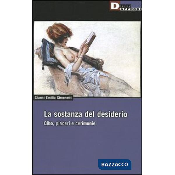 Sostanza del desiderio. Cibo, piaceri e cerimonie (La)