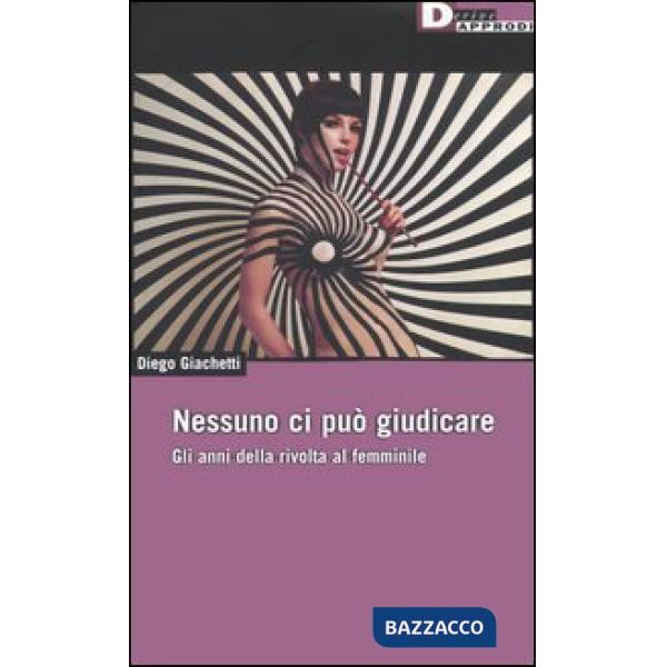 Nessuno ci può giudicare. Gli anni della rivolta al femminile
