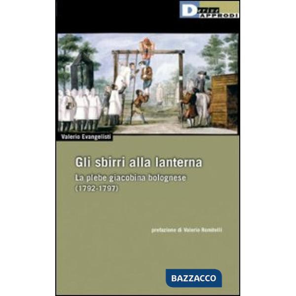 Sbirri alla lanterna. La plebe giacobina bolognese (1792-1797) (Gli)