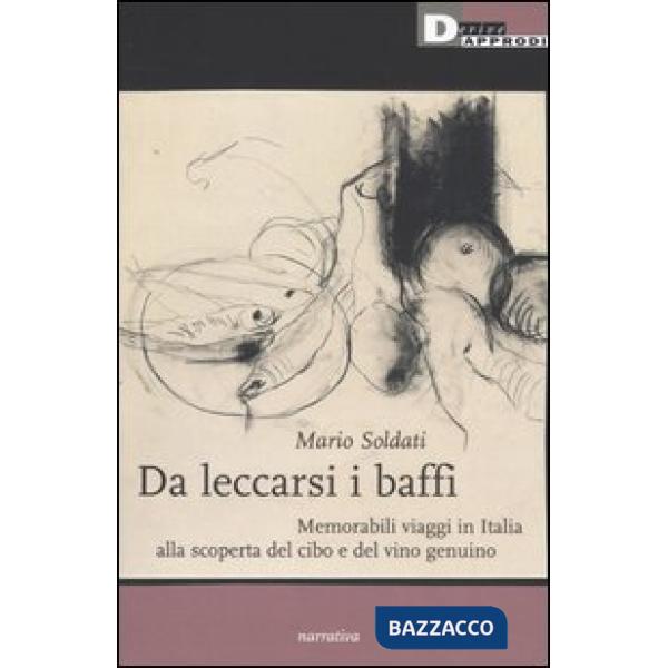 Da leccarsi i baffi. Memorabili viaggi in Italia alla scoperta del cibo e del vino genuino
