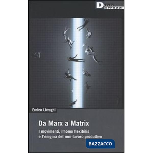 Da Marx a Matrix. I movimenti, l'homo flexibilis e l'enigma del non-lavoro produttivo