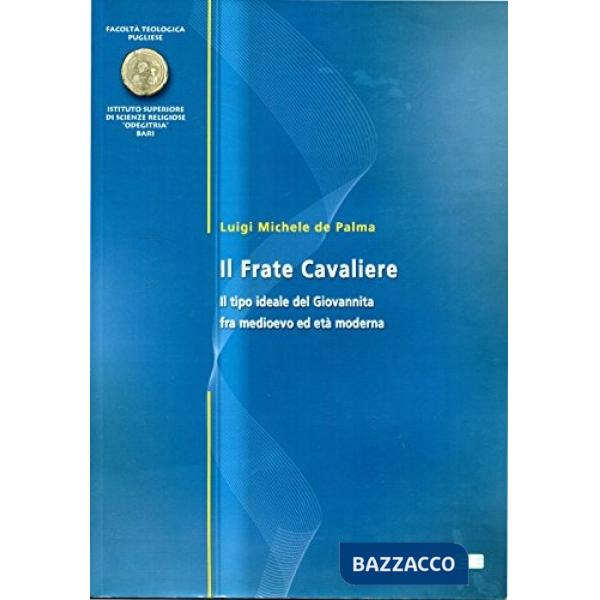 Frate cavaliere. Il tipo ideale del Giovannita fra Medioevo ed età moderna (Il)