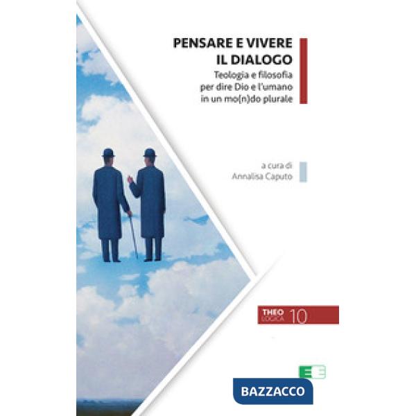 Pensare e vivere il dialogo. Teologia e filosofia per dire Dio e l'umano in un mo(n)do plurale
