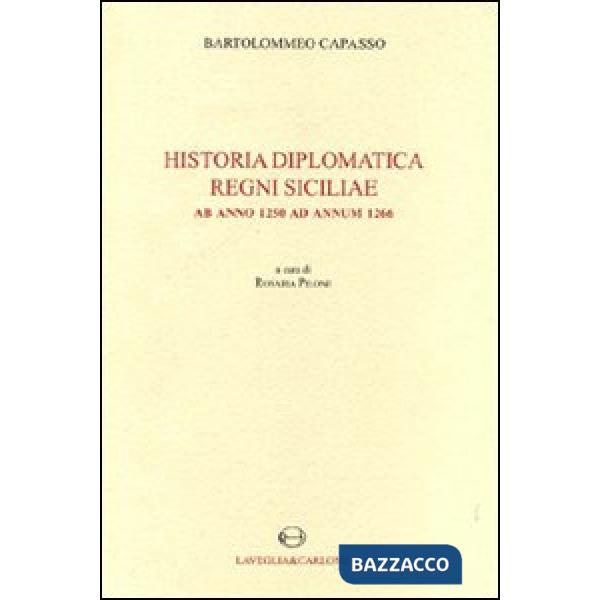 Historia diplomatica Regni Siciliae ab anno 1250 ad annum 1266. Testo latino a fronte (rist. anast. 1874)