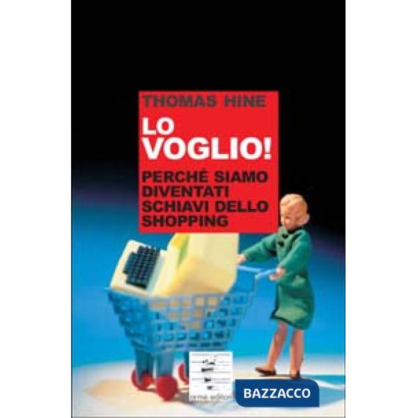 Lo voglio. Perché siamo diventati schiavi dello shopping
