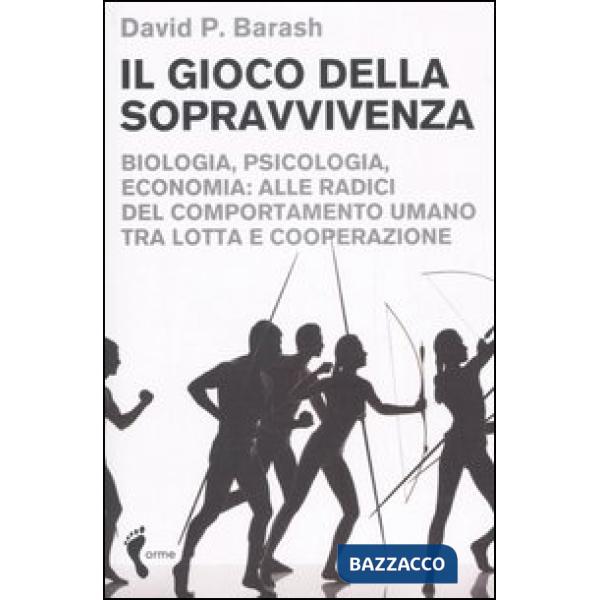 Gioco della sopravvivenza. Biologia, psicologia, economia: alle radici del compo