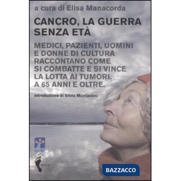 Cancro, la guerra senza età. Medici, pazienti, uomini e donne di cultura raccont
