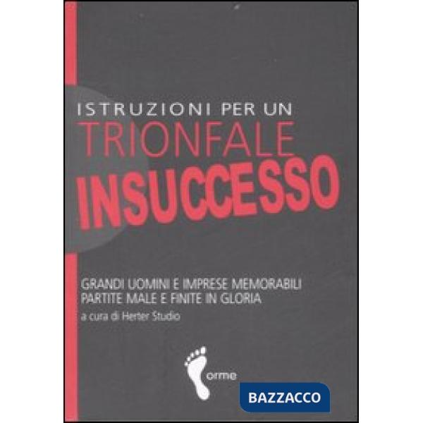 Istruzioni per un trionfale insuccesso. Grandi uomini e imprese memorabili partite male e finite in gloria