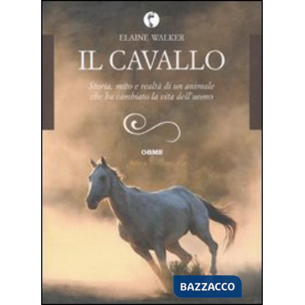 Cavallo. Storia, mito e realtà di un animale che ha cambiato la vita dell'uomo (
