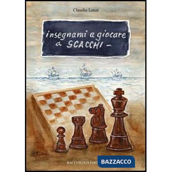 Insegnami a giocare a scacchi. Un italiano, uno spagnolo, una storia vera, un gioco meraviglioso