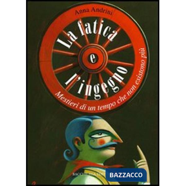 Fatica e l'ingegno. Mestieri di un tempo che non esistono più (La)