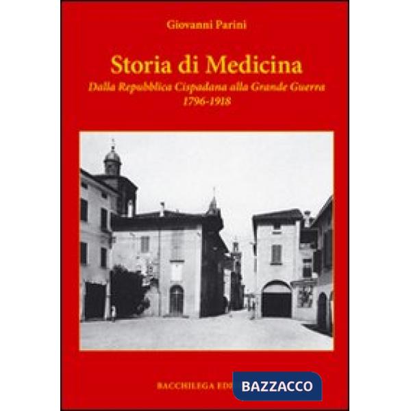 Storia di medicina dalla Repubblica Cispadana alla grande guerra 1796-1918