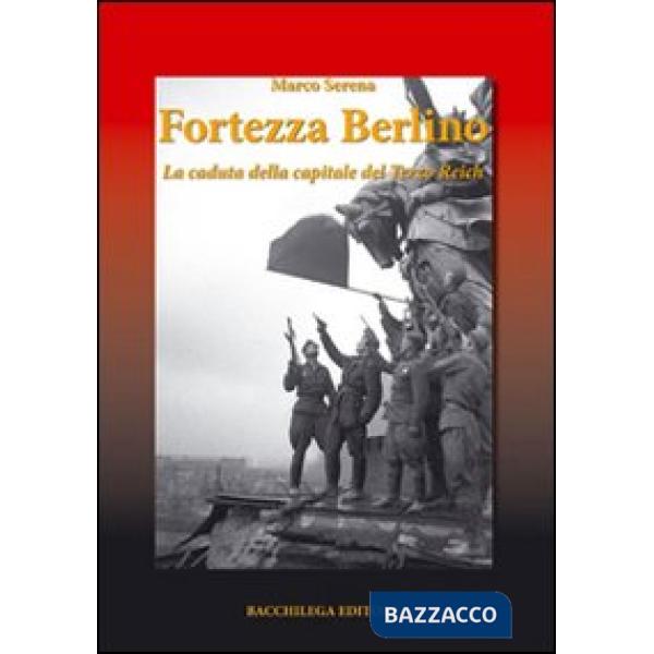 Fortezza Berlino. La caduta della capitale del terzo reich