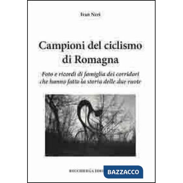 Campioni del ciclismo di Romagna. Foto e ricordi di famiglia dei corridori che hanno fatto la storia delle due ruote