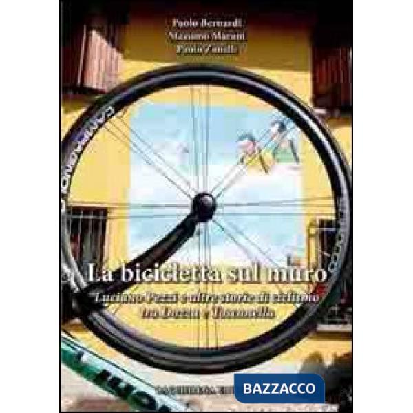 Bicicletta sul muro. Luciano Pezzi e altre storie di ciclismo tra Dozza e Toscanella (La)
