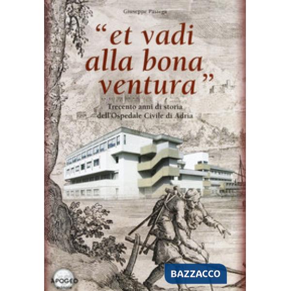 Et vadi alla bona ventura. Trecento anni di storia dell'Ospedale civile di Adria