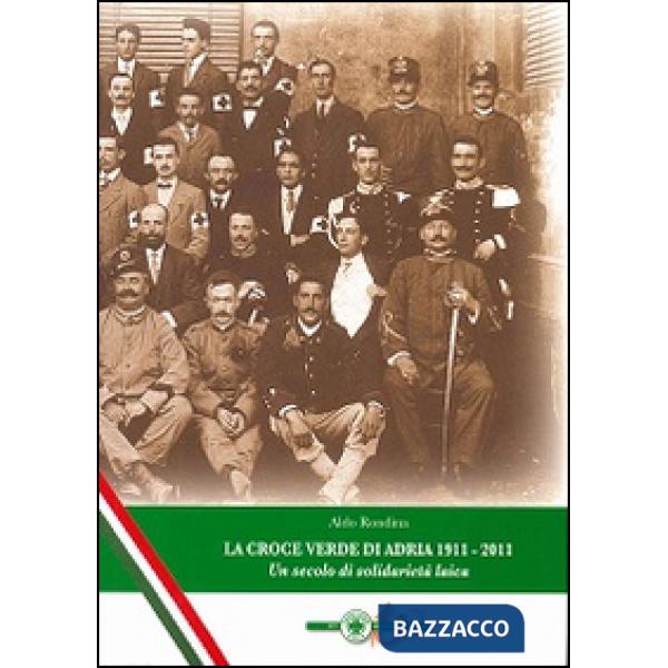 Croce Verde di Adria 1911-2011. Un secolo di solidarietà laica (La)