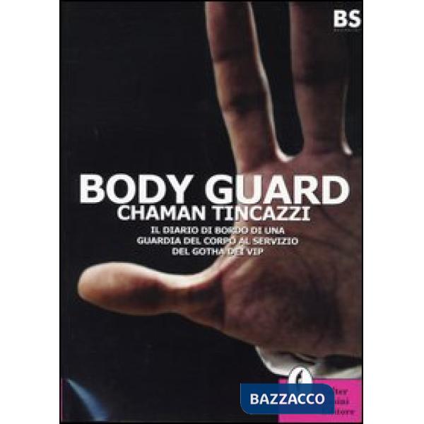 Body guard. Il diario di bordo di una guardia del corpo al servizio del gotha de