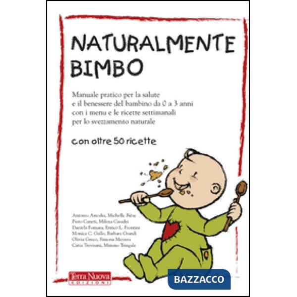 Naturalmente bimbo. Manuale pratico per la salute e il benessere del bambino da 0 a 3 anni, con i menu e le ricette settimanali 