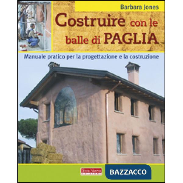 Costruire con le balle di paglia. Manuale pratico per la progettazione e la costruzione. Ediz. illustrata