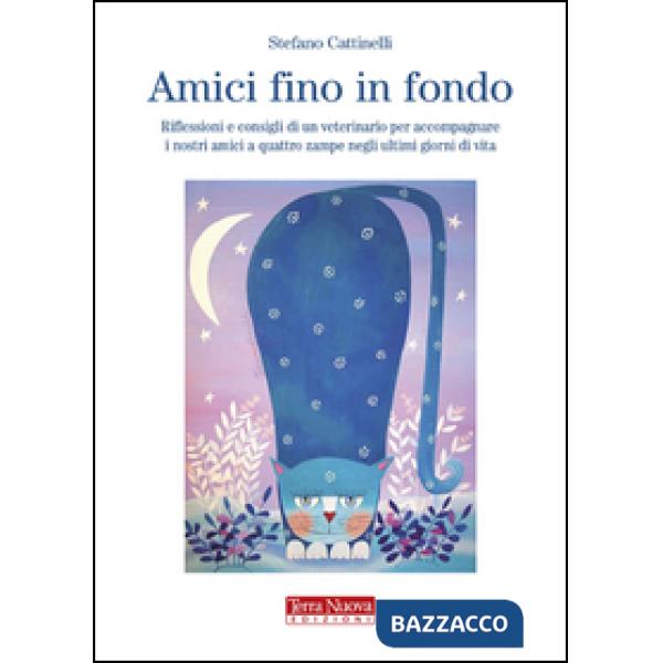 Amici fino in fondo. Riflessioni e consigli di un veterinario per accompagnare i nostri amici a quattro zampe negli ultimi giorn