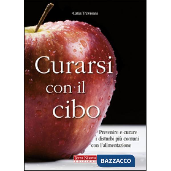 Curarsi con il cibo. Come prevenire e contrastare i più comuni disturbi con l'alimentazione