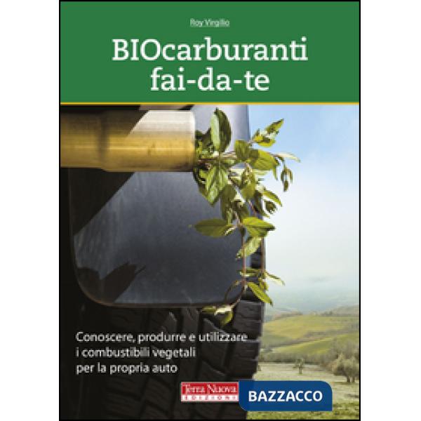 Biocarburanti fai-da-te. Conoscere, produrre e utilizzare i combustibili vegetali per la propria auto