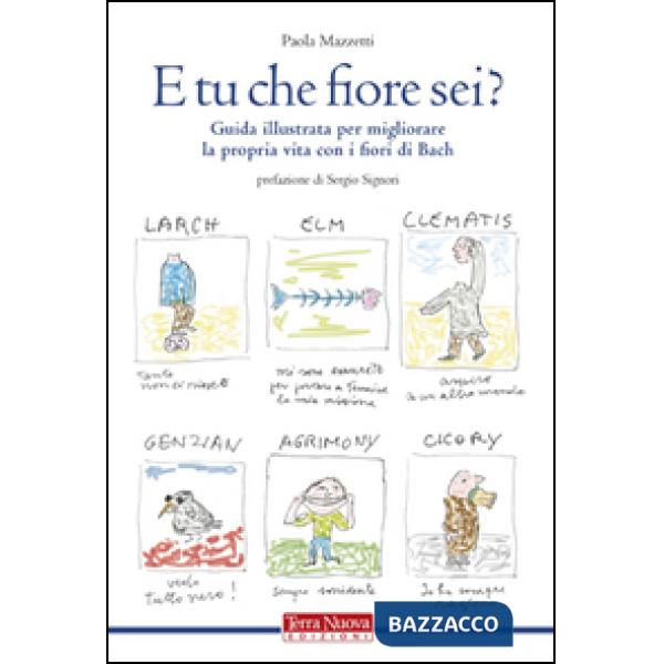 E tu che fiore sei? Guida illustrata per migliorare la propria vita con i fiori di Bach. Ediz. illustrata