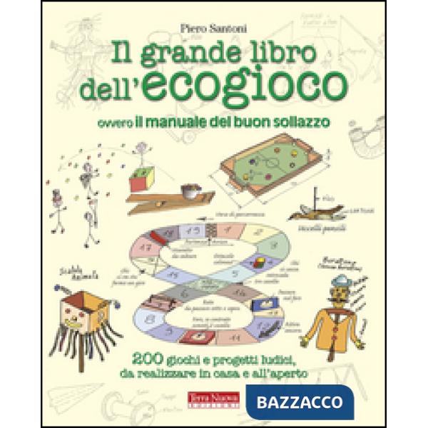 Grande libro dell'ecogioco ovvero Il manuale del buon sollazzo. 200 giochi e progetti ludici da realizzare in casa e all'aperto 