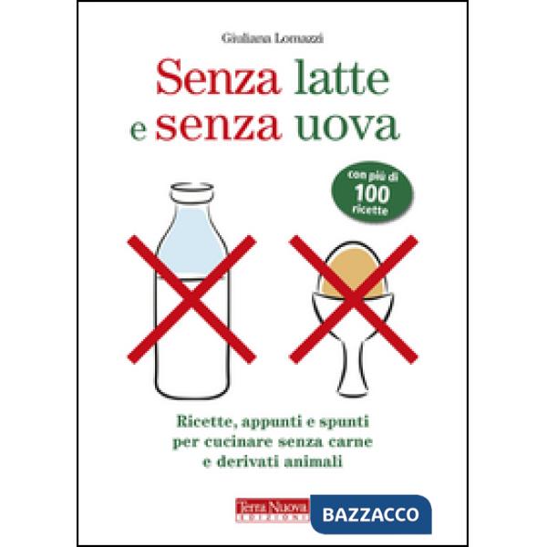 Senza latte e senza uova. Ricette e spunti per cucinare senza prodotti animali