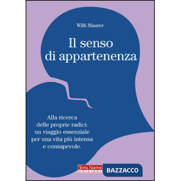Senso di appartenenza. Alla ricerca delle proprie radici. Un viaggio essenziale per una vita più intensa e consapevole (Il)