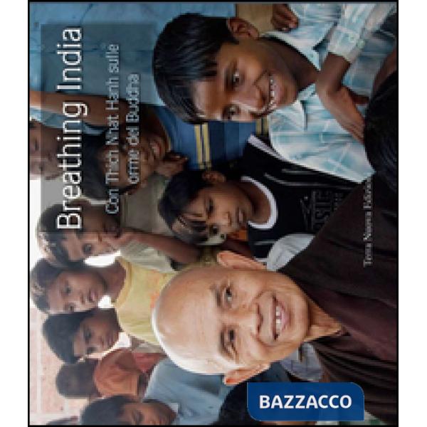 Breathing India. Con Thich Nhat Hanh sulle orme del Buddha. Ediz. illustrata
