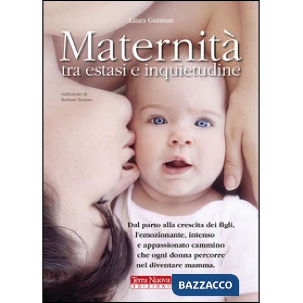 Maternità tra estasi e inquietudine. Dal parto alla crescita dei figli, l'emozionante, intenso e appassionato cammino che ogni d