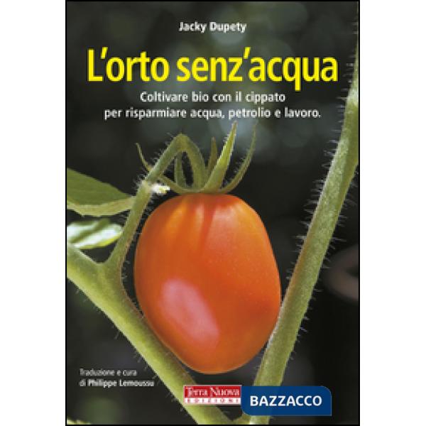Orto senz'acqua. Coltivare bio con il cippato per risparmiare acqua, petrolio e lavoro. Ediz. illustrata (L')
