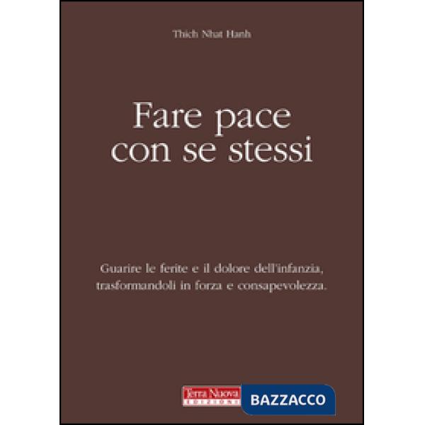 Fare pace con se stessi. Guarire le ferite e il dolore dell'infanzia, trasformandoli in forza e consapevolezza