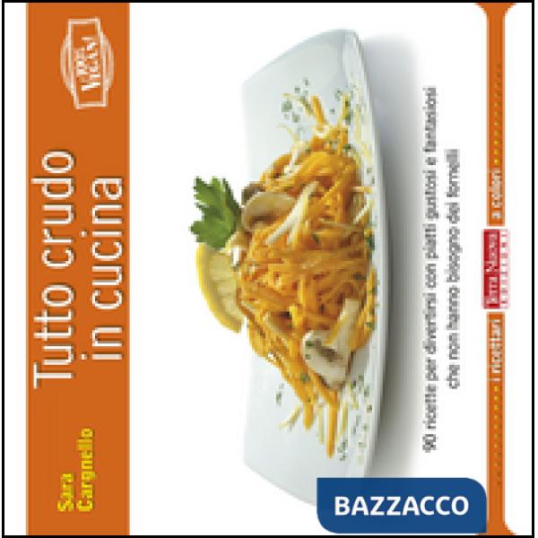 Tutto crudo in cucina. 90 ricette per divertirsi con piatti gustosi e fantasiosi che non hanno bisogno dei fornelli