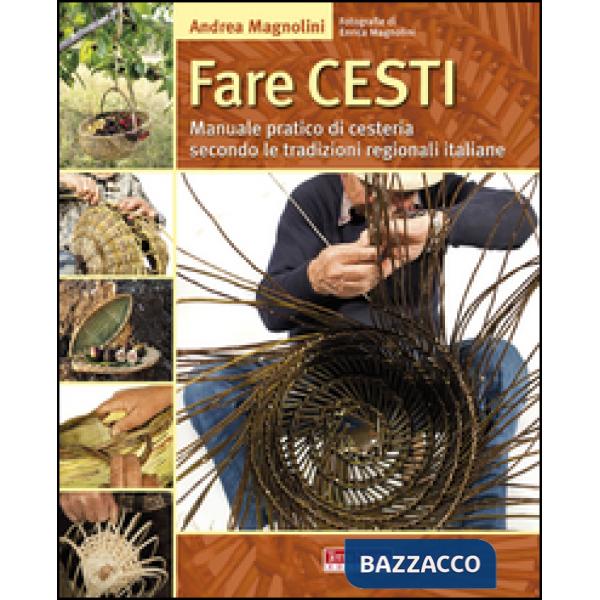 Fare cesti. Manuale pratico di cesteria secondo le tradizioni regionali italiane. Ediz. illustrata